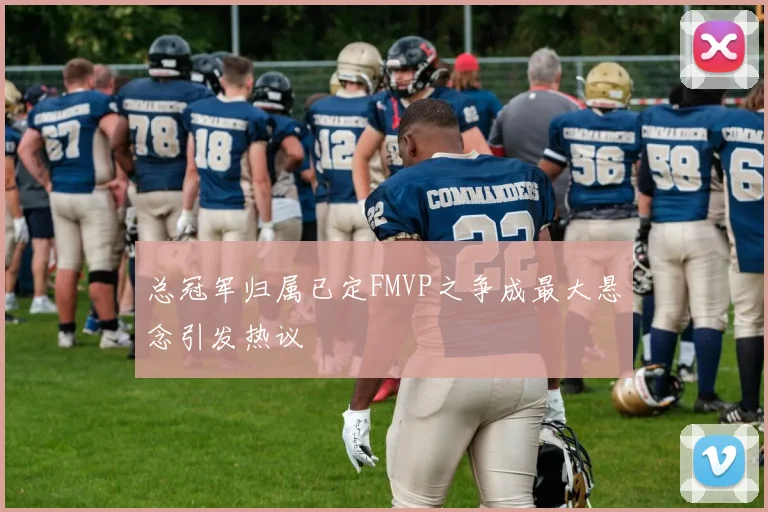 总冠军归属已定FMVP之争成最大悬念引发热议